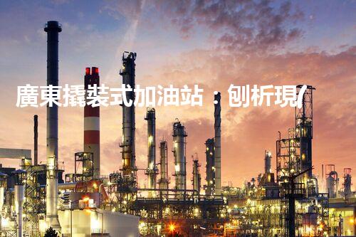 廣東撬裝式加油站：刨析現(xiàn)代社會中的混亂現(xiàn)象，概述其障礙和應(yīng)對措施！